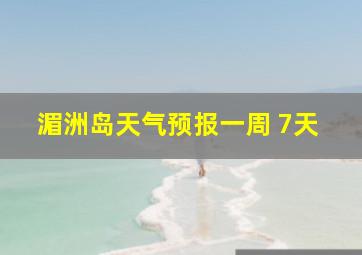 湄洲岛天气预报一周 7天